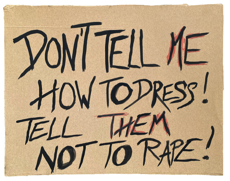 DON'T TELL ME HOW TO DRESS! TELL THEM NOT TO RAPE!
