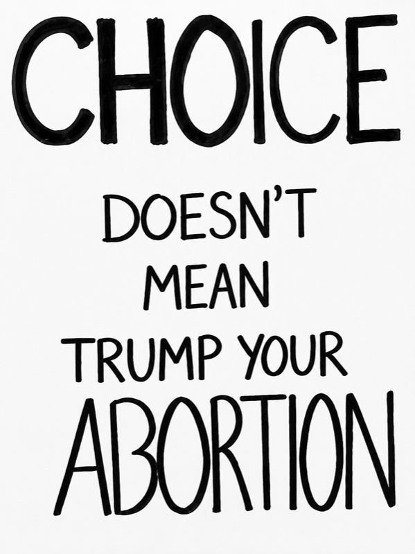 CHOICE DOESN'T MEAN TRUMP YOUR ABORTION
